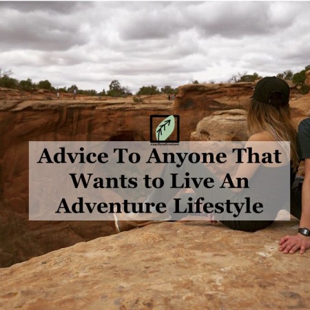 advice to anyone that wants to live an adventure lifestyle